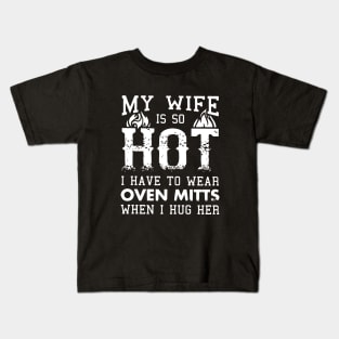 My Wife Is So Hot I Have To Wear Oven Mitts When I Hug Her Wife Kids T-Shirt